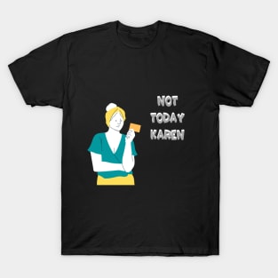 Not today Karen T-Shirt